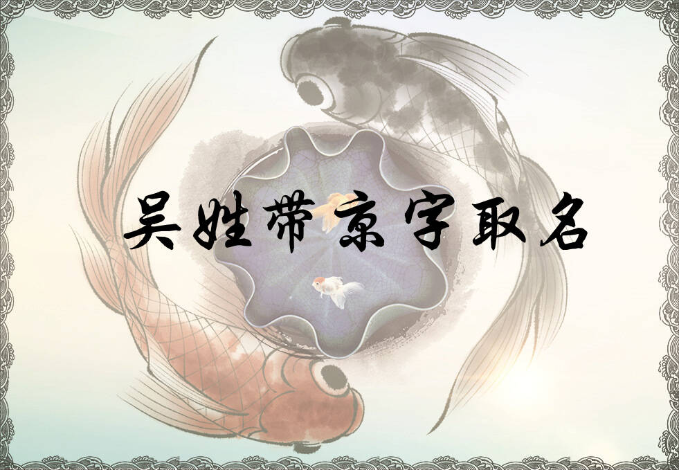 新澳门天天精准大全谜语王子 吴姓京字辈男女孩名字大全_吴姓京字辈取名起名_姓吴京字辈什么名字好？